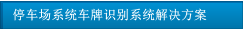 停車(chē)場(chǎng)系統(tǒng)車(chē)牌識(shí)別系統(tǒng)解決方案